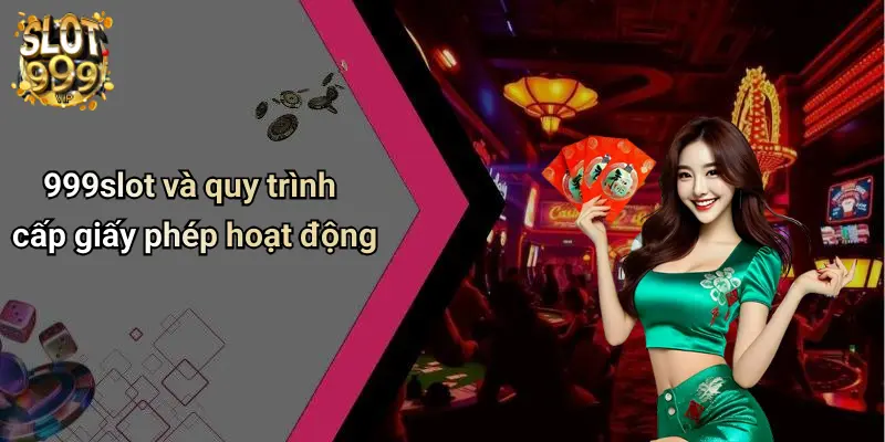 999slot và quy trình cấp giấy phép hoạt động