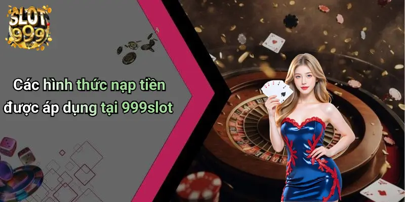 Các hình thức nạp tiền được áp dụng tại 999slot