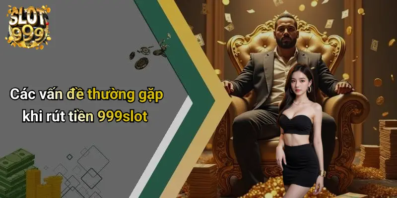 Các vấn đề thường gặp khi rút tiền 999slot