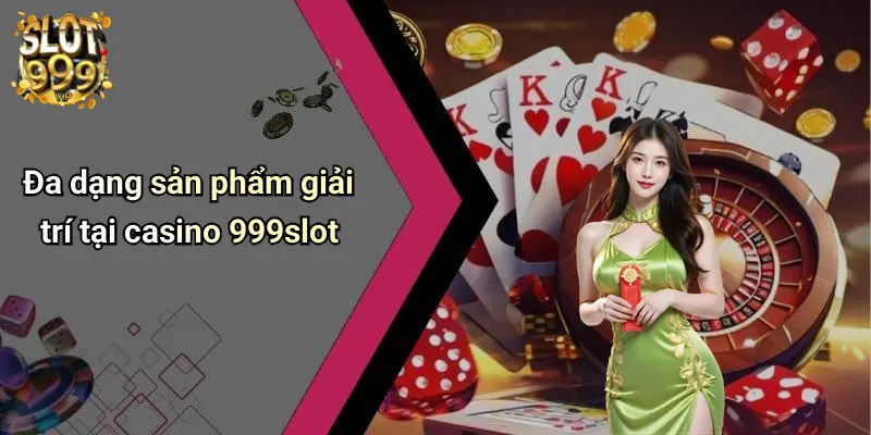 Đa dạng sản phẩm giải trí tại casino 999slot