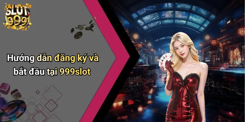 Hướng dẫn đăng ký và bắt đầu tại 999slot