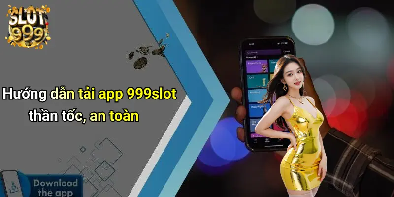 Hướng dẫn tải app 999slot thần tốc, an toàn