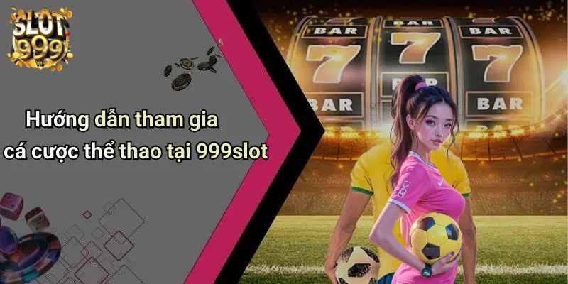Hướng dẫn tham gia cá cược thể thao tại 999slot