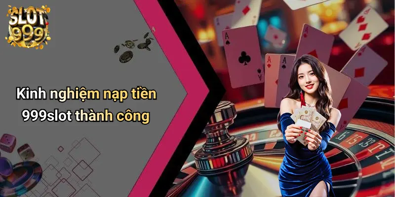 Kinh nghiệm nạp tiền 999slot thành công