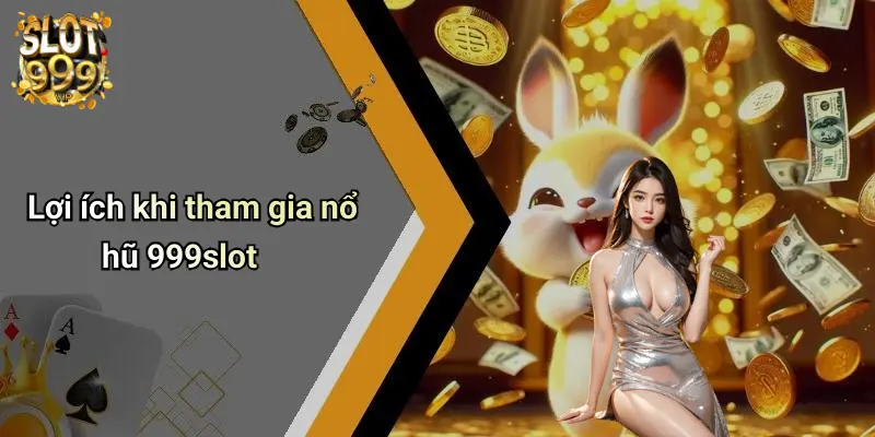Lợi ích khi tham gia nổ hũ 999slot