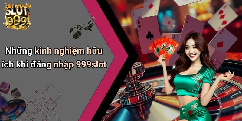 Những kinh nghiệm hữu ích khi đăng nhập 999slot