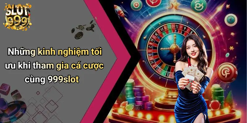 Những kinh nghiệm tối ưu khi tham gia cá cược cùng 999slot