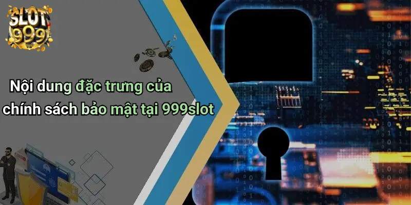 Nội dung đặc trưng của chính sách bảo mật tại 999slot