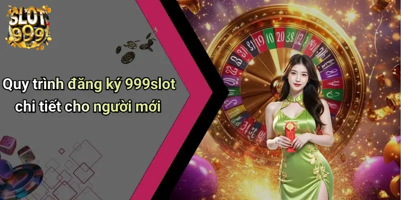 Quy trình đăng ký 999slot chi tiết cho người mới