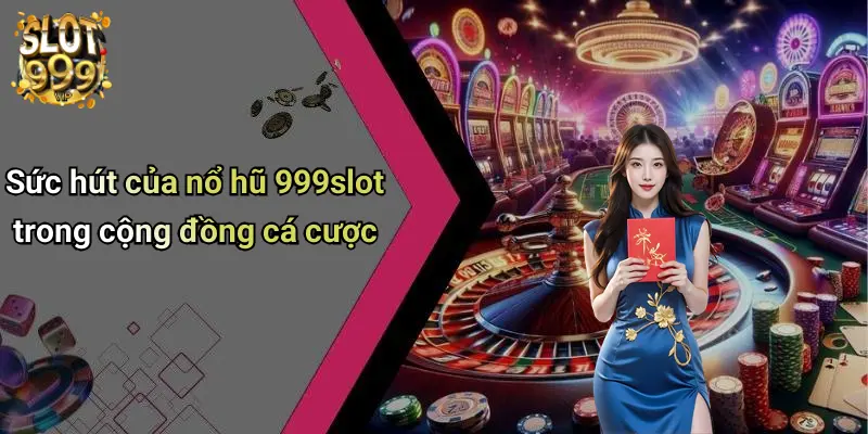 Sức hút của nổ hũ 999slot trong cộng đồng cá cược