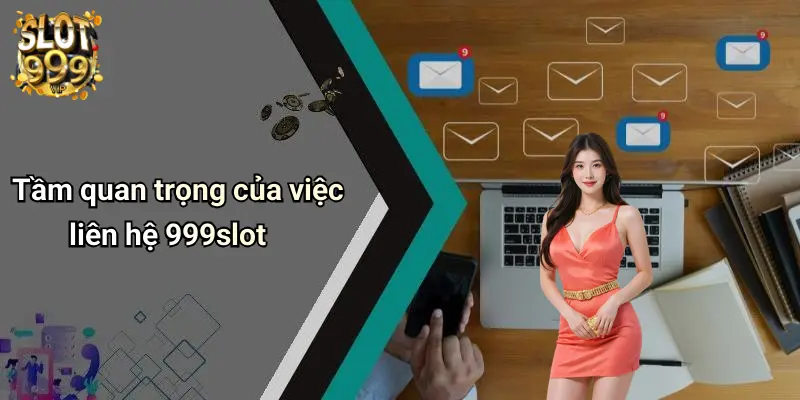 Tầm quan trọng của việc liên hệ 999slot