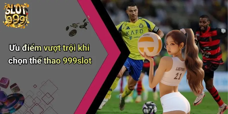 Ưu điểm vượt trội khi chọn thể thao 999slot