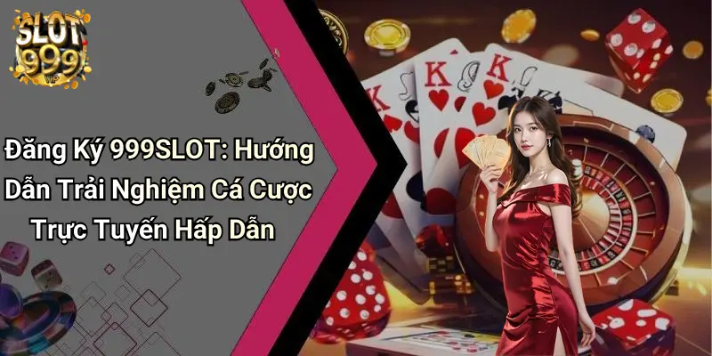 Đăng Ký 999SLOT: Hướng Dẫn Trải Nghiệm Cá Cược Trực Tuyến Hấp Dẫn