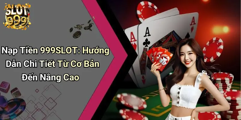 Nạp Tiền 999SLOT: Hướng Dẫn Chi Tiết Từ Cơ Bản Đến Nâng Cao