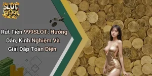 Rút Tiền 999SLOT: Hướng Dẫn, Kinh Nghiệm Và Giải Đáp Toàn Diện