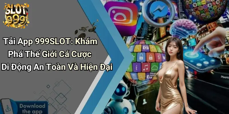 Tải App 999SLOT: Khám Phá Thế Giới Cá Cược Di Động An Toàn Và Hiện Đại